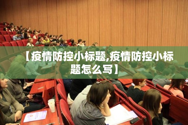 【疫情防控小标题,疫情防控小标题怎么写】