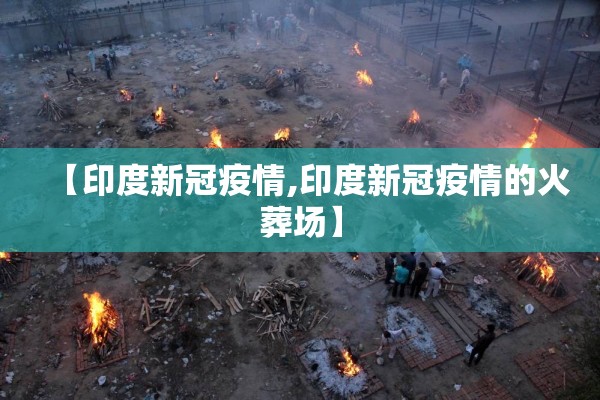 【印度新冠疫情,印度新冠疫情的火葬场】