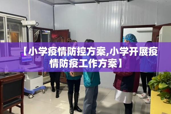 【小学疫情防控方案,小学开展疫情防疫工作方案】