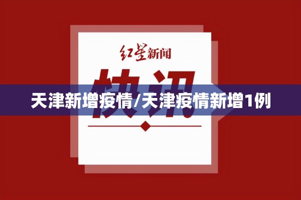 天津新增疫情/天津疫情新增1例