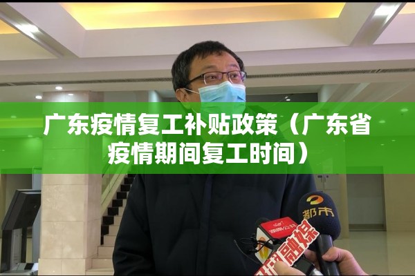 广东疫情复工补贴政策（广东省疫情期间复工时间）