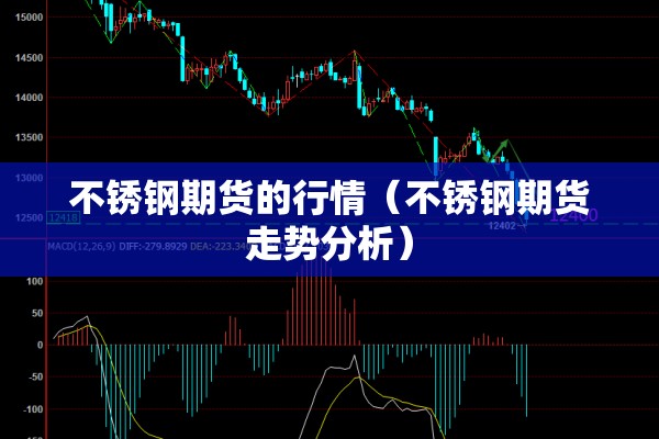 不锈钢期货的行情（不锈钢期货走势分析）