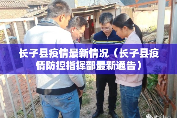 长子县疫情最新情况（长子县疫情防控指挥部最新通告）