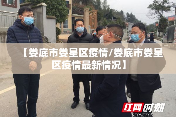 【娄底市娄星区疫情/娄底市娄星区疫情最新情况】 【娄底市娄星区疫情/娄底市娄星区疫情最新情况】