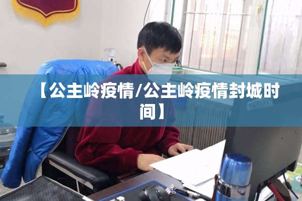 【公主岭疫情/公主岭疫情封城时间】