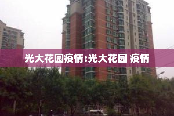 光大花园疫情:光大花园 疫情 光大花园疫情:光大花园 疫情