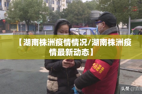 【湖南株洲疫情情况/湖南株洲疫情最新动态】