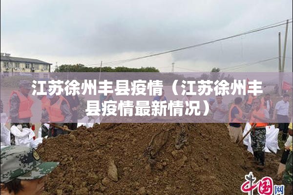 江苏徐州丰县疫情（江苏徐州丰县疫情最新情况）