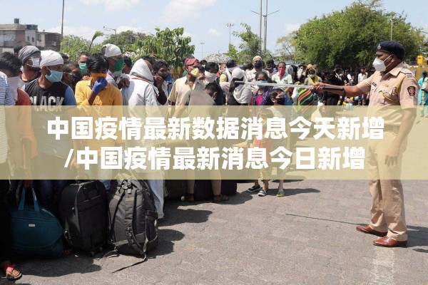 中国疫情最新数据消息今天新增/中国疫情最新消息今日新增