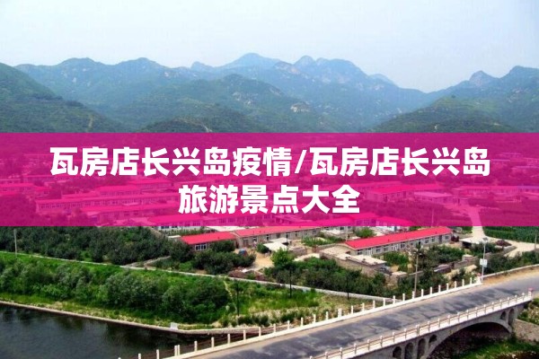 瓦房店长兴岛疫情/瓦房店长兴岛旅游景点大全