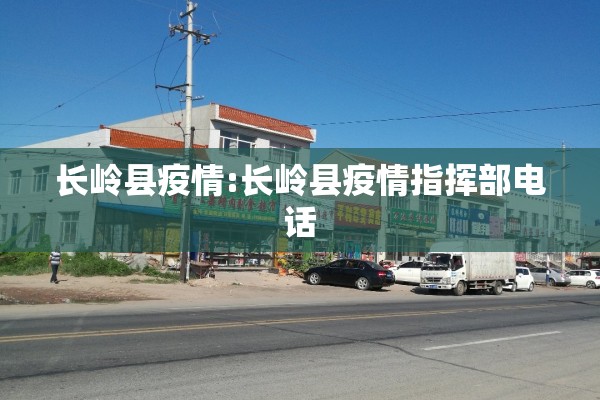长岭县疫情:长岭县疫情指挥部电话 长岭县疫情:长岭县疫情指挥部电话