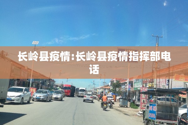 长岭县疫情:长岭县疫情指挥部电话 长岭县疫情:长岭县疫情指挥部电话