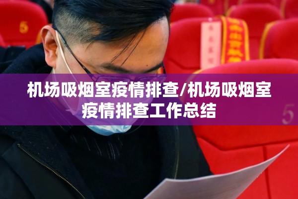 机场吸烟室疫情排查/机场吸烟室疫情排查工作总结 机场吸烟室疫情排查/机场吸烟室疫情排查工作总结