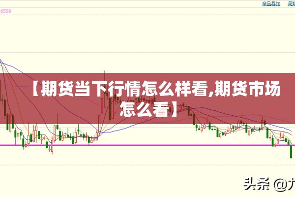 【期货当下行情怎么样看,期货市场怎么看】