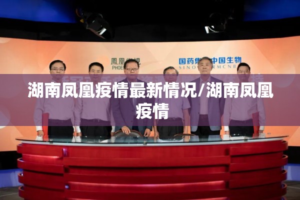 湖南凤凰疫情最新情况/湖南凤凰 疫情 湖南凤凰疫情最新情况/湖南凤凰 疫情