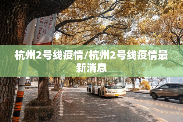 杭州2号线疫情/杭州2号线疫情最新消息 杭州2号线疫情/杭州2号线疫情最新消息