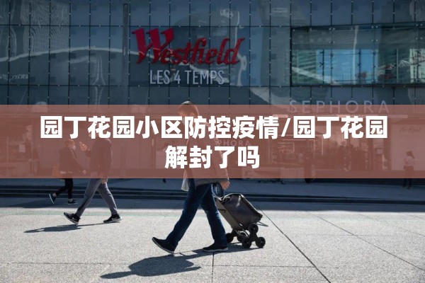 园丁花园小区防控疫情/园丁花园解封了吗
