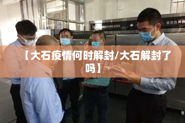 【大石疫情何时解封/大石解封了吗】