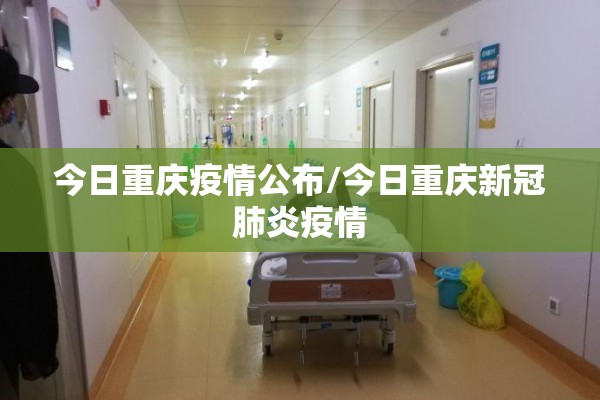 今日重庆疫情公布/今日重庆新冠肺炎疫情 今日重庆疫情公布/今日重庆新冠肺炎疫情