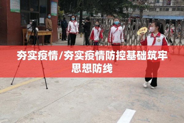 夯实疫情/夯实疫情防控基础筑牢思想防线