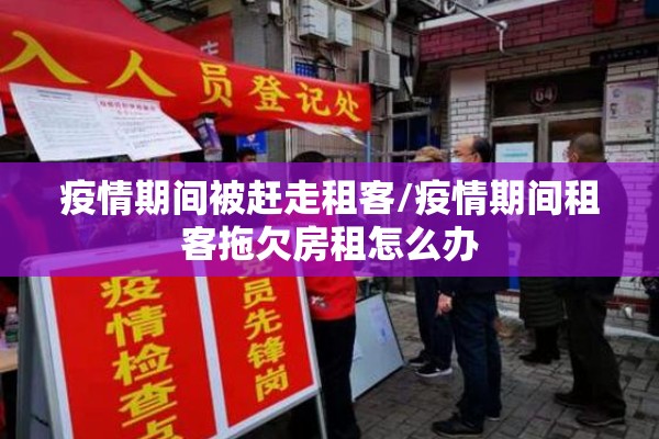 疫情期间被赶走租客/疫情期间租客拖欠房租怎么办