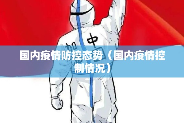 国内疫情防控态势(国内疫情控制情况) 国内疫情防控态势(国内疫情控制情况)
