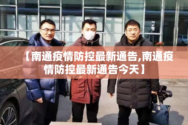 【南通疫情防控最新通告,南通疫情防控最新通告今天】 【南通疫情防控最新通告,南通疫情防控最新通告今天】