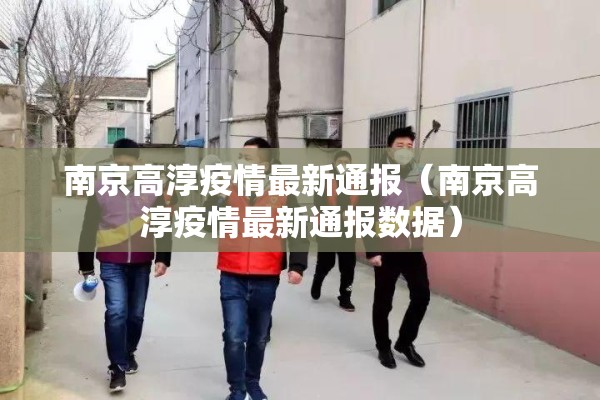 南京高淳疫情最新通报(南京高淳疫情最新通报数据) 南京高淳疫情最新通报(南京高淳疫情最新通报数据)