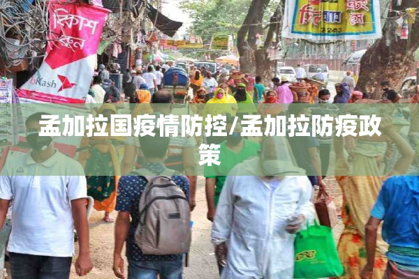 孟加拉国疫情防控/孟加拉防疫政策 孟加拉国疫情防控/孟加拉防疫政策
