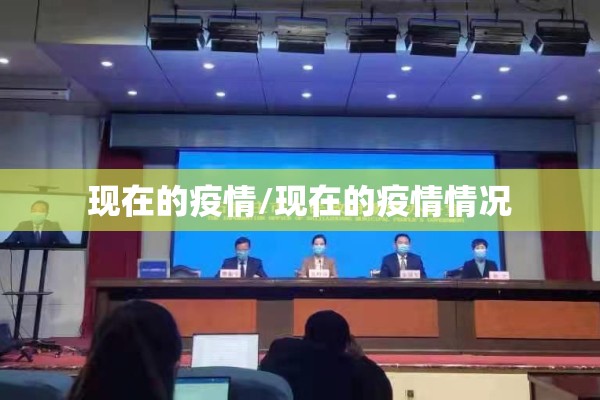现在的疫情/现在的疫情情况 现在的疫情/现在的疫情情况
