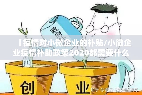 【疫情对小微企业的补贴/小微企业疫情补助政策2020都需要什么】 【疫情对小微企业的补贴/小微企业疫情补助政策2020都需要什么】