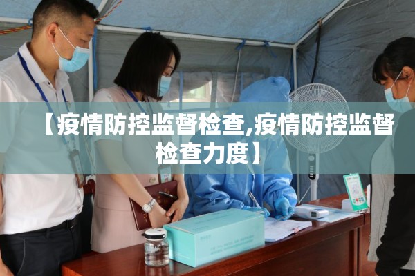 【疫情防控监督检查,疫情防控监督检查力度】 【疫情防控监督检查,疫情防控监督检查力度】