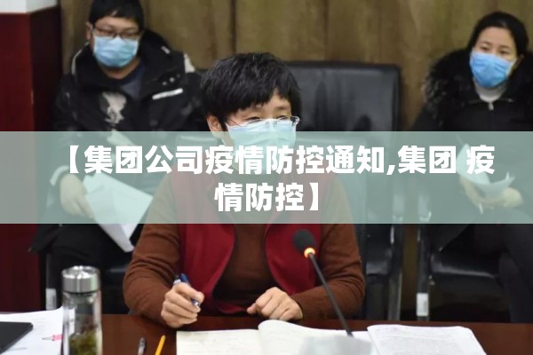 【集团公司疫情防控通知,集团 疫情防控】 【集团公司疫情防控通知,集团 疫情防控】