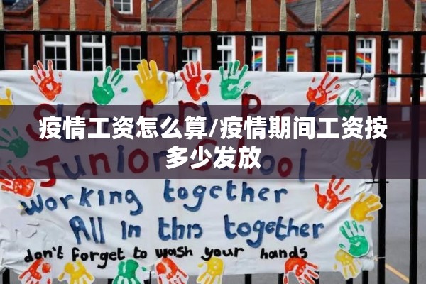 疫情工资怎么算/疫情期间工资按多少发放 疫情工资怎么算/疫情期间工资按多少发放