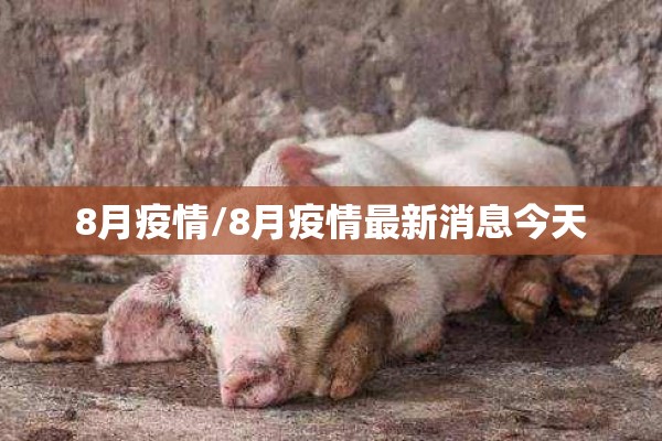 8月疫情/8月疫情最新消息今天 8月疫情/8月疫情最新消息今天