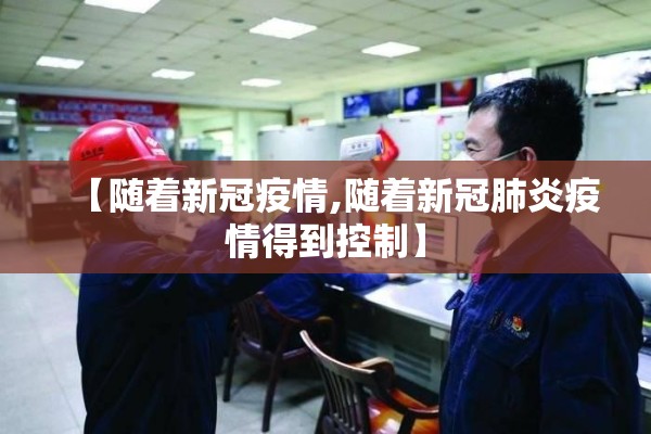 【随着新冠疫情,随着新冠肺炎疫情得到控制】