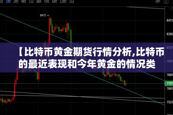 【比特币黄金期货行情分析,比特币的最近表现和今年黄金的情况类似,黄金价格也在】 【比特币黄金期货行情分析,比特币的最近表现和今年黄金的情况类似,黄金价格也在】