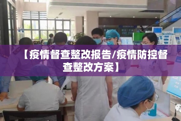 【疫情督查整改报告/疫情防控督查整改方案】 【疫情督查整改报告/疫情防控督查整改方案】