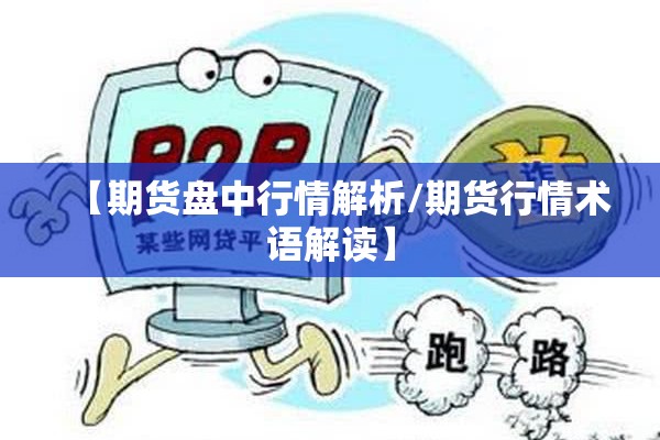【期货盘中行情解析/期货行情术语解读】 【期货盘中行情解析/期货行情术语解读】