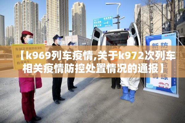 【k969列车疫情,关于k972次列车相关疫情防控处置情况的通报】 【k969列车疫情,关于k972次列车相关疫情防控处置情况的通报】