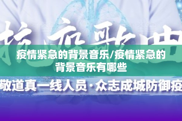 疫情紧急的背景音乐/疫情紧急的背景音乐有哪些 疫情紧急的背景音乐/疫情紧急的背景音乐有哪些