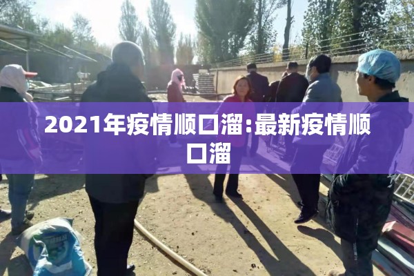 2021年疫情顺口溜:最新疫情顺口溜 2021年疫情顺口溜:最新疫情顺口溜