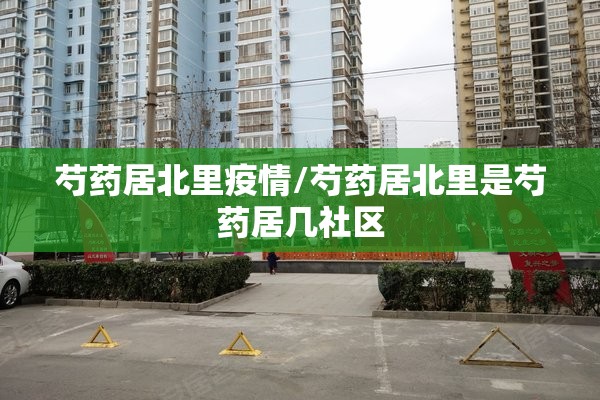 芍药居北里疫情/芍药居北里是芍药居几社区 芍药居北里疫情/芍药居北里是芍药居几社区