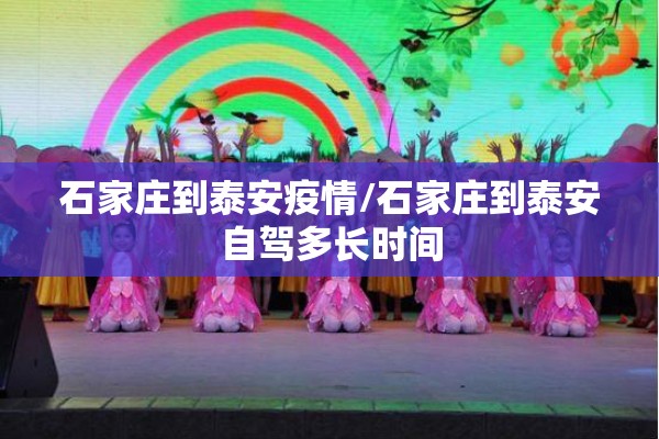 石家庄到泰安疫情/石家庄到泰安自驾多长时间
