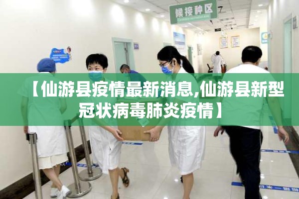 【仙游县疫情最新消息,仙游县新型冠状病毒肺炎疫情】 【仙游县疫情最新消息,仙游县新型冠状病毒肺炎疫情】