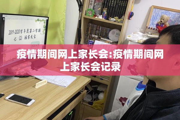 疫情期间网上家长会:疫情期间网上家长会记录 疫情期间网上家长会:疫情期间网上家长会记录