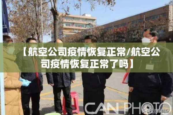 【航空公司疫情恢复正常/航空公司疫情恢复正常了吗】