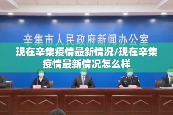 现在辛集疫情最新情况/现在辛集疫情最新情况怎么样 现在辛集疫情最新情况/现在辛集疫情最新情况怎么样