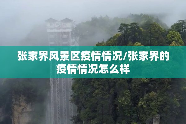 张家界风景区疫情情况/张家界的疫情情况怎么样 张家界风景区疫情情况/张家界的疫情情况怎么样