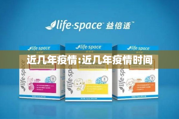近几年疫情:近几年疫情时间 近几年疫情:近几年疫情时间